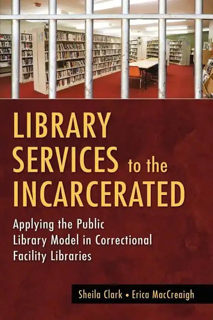 Library Services to the Incarcerated: Applying the Public Library Model in Correctional Facility Libraries - Paperback