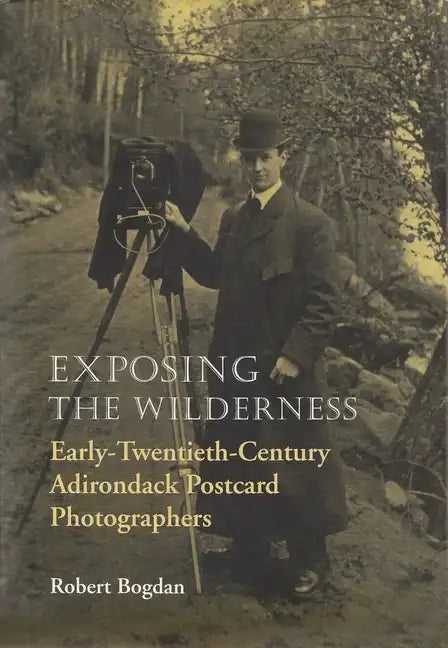 Exposing the Wilderness: Early Twentieth-Century Adirondack Postcard Photographers - Hardcover