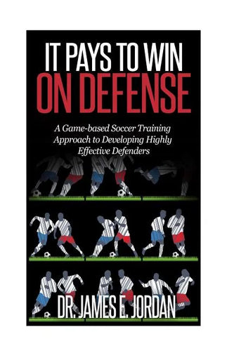 It Pays to Win on Defense: A game-based soccer approach to developing highly effective defenders - Paperback