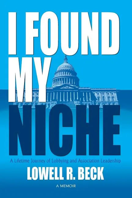 I Found My Niche, a Lifetime Journey of Lobbying and Association Leadership - Paperback