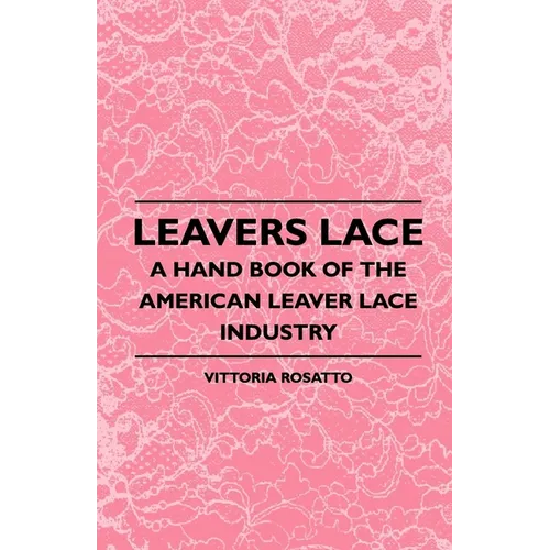 Leavers Lace - A Hand Book of the American Leaver Lace Industry - Paperback