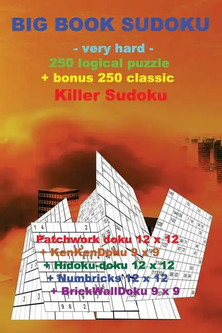 Big Book Sudoku -Very Hard- 250 Logical Puzzle + Bonus 250 Classic Killer Sudoku: 50 Patchwork Doku 12 X 12 + 50 Kenkendoku 9 X 9 + 50 Hidoku-Doku 12 - Paperback