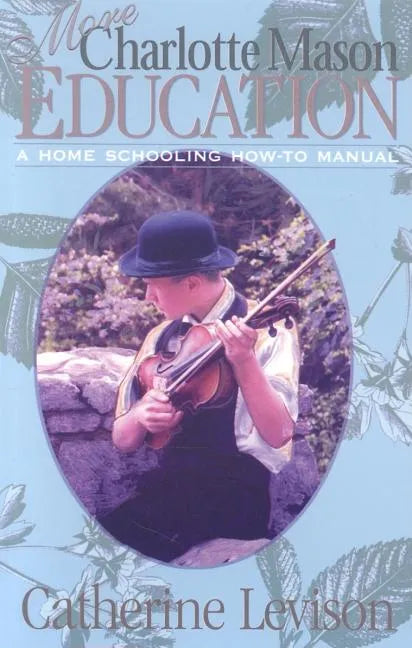 More Charlotte Mason Education: A Home Schooling How-To Manual - Paperback