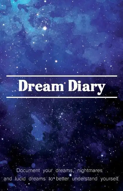 Dream Diary: Document Your Dreams, Nightmares and Lucid Dreams to Better Understand Yourself - Paperback