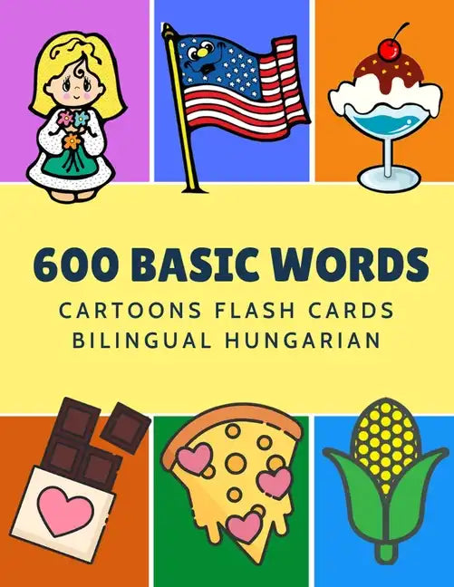 600 Basic Words Cartoons Flash Cards Bilingual English Hungarian: Easy learning baby first book with card games like ABC alphabet Numbers Animals to p - Paperback