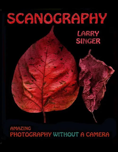 Scanography: Amazing Photography Without A Camera - Paperback