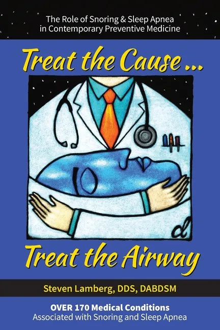 Treat the Cause... Treat the Airway: The Role of Snoring & Sleep Apnea in Contemporary Preventive Medicine - Paperback