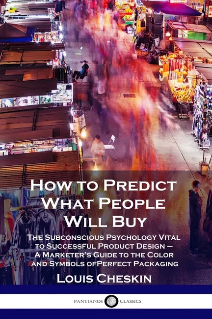 How to Predict What People Will Buy: The Subconscious Psychology Vital to Successful Product Design - A Marketer's Guide to the Color and Symbols of P - Paperback