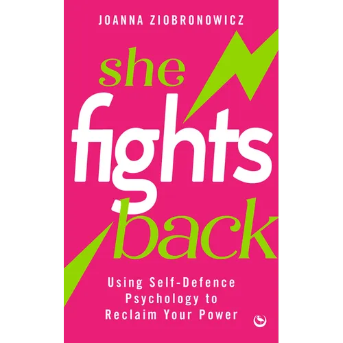 She Fights Back: Using Self-Defence Psychology to Reclaim Your Power - Paperback