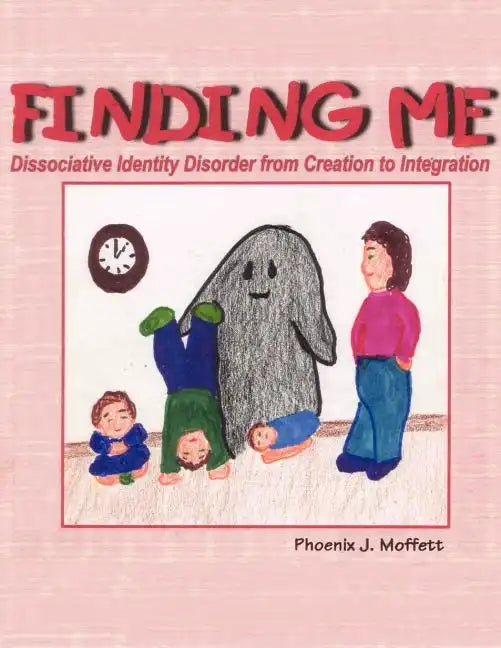 Finding Me: Dissociative Identity Disorder from Creation To Integration - Paperback