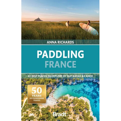 Paddling France: 40 Best Places to Explore by Sup, Kayak & Canoe - Paperback