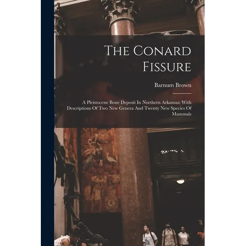 The Conard Fissure: A Pleistocene Bone Deposit In Northern Arkansas: With Descriptions Of Two New Genera And Twenty New Species Of Mammals - Paperback