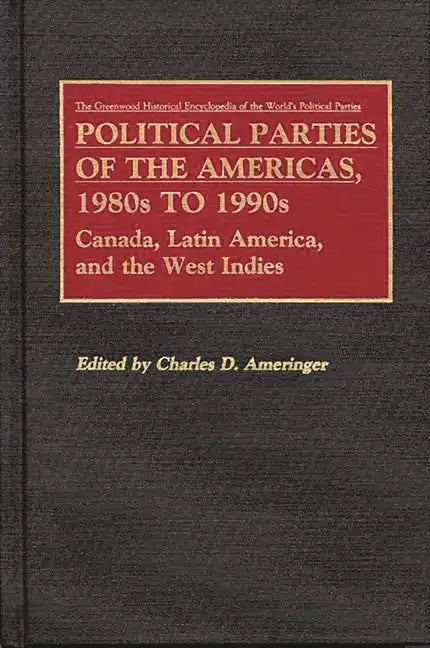 Political Parties of the Americas, 1980s to 1990s: Canada, Latin America, and the West Indies - Hardcover