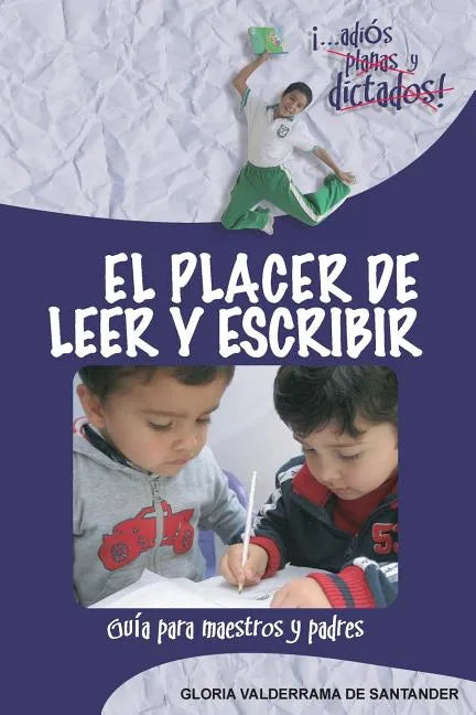 El Placer de Leer y Escribir: ¡...adiós planas y dictados! Guía para padres y maestros - Paperback