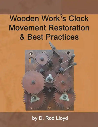 Wooden Work's Clock Movement Restoration & Best Practices - Paperback
