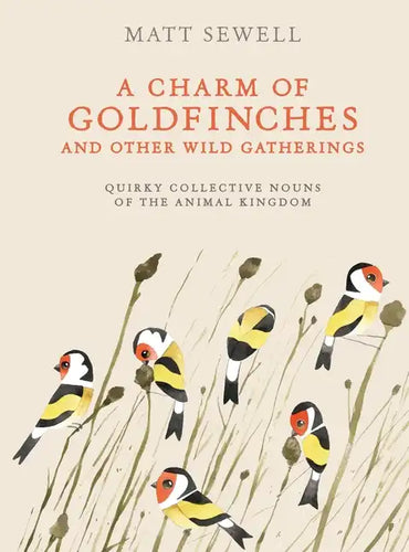 A Charm of Goldfinches and Other Wild Gatherings: Quirky Collective Nouns of the Animal Kingdom - Hardcover