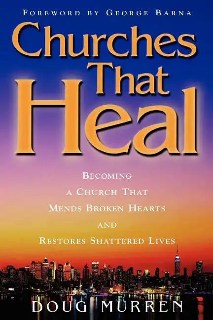 Churches That Heal: Becoming a Chruch That Mends Broken Hearts and Restores Shattered Lives - Paperback