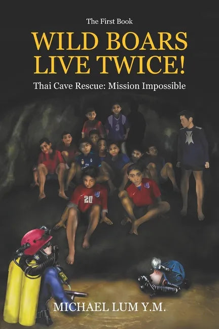 Wild Boars Live Twice!: Thai Cave Rescue: Mission Impossible - Paperback