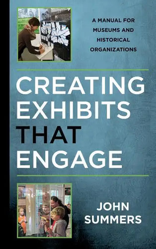 Creating Exhibits That Engage: A Manual for Museums and Historical Organizations - Hardcover