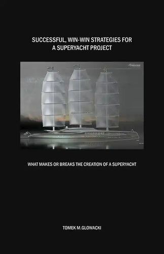 Successful, win-win strategies for a superyacht project: What makes or breaks the creation of a superyacht - Paperback