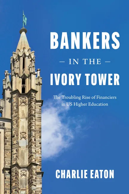 Bankers in the Ivory Tower: The Troubling Rise of Financiers in Us Higher Education - Hardcover