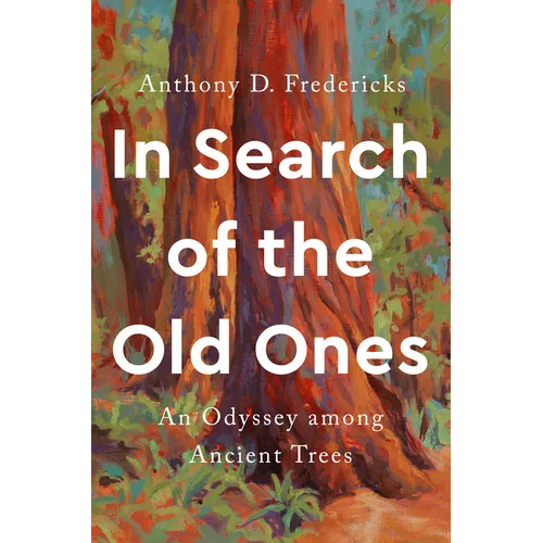 In Search of the Old Ones: An Odyssey Among Ancient Trees - Hardcover