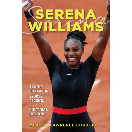 Serena Williams: Tennis Champion, Sports Legend, and Cultural Heroine - Paperback