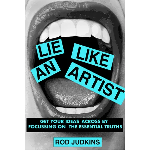 Lie Like an Artist: Communicate Successfully by Focusing on Essential Truths - Paperback