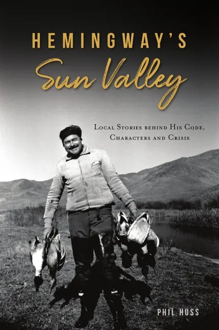 Hemingway's Sun Valley: Local Stories Behind His Code, Characters and Crisis - Paperback