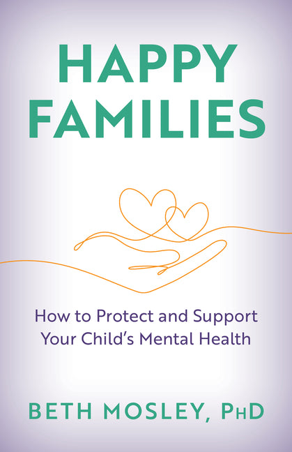 Happy Families: How to Protect and Support Your Child's Mental Health - Hardcover