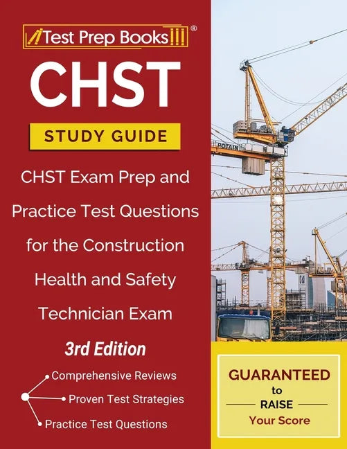 CHST Study Guide: CHST Exam Prep and Practice Test Questions for the Construction Health and Safety Technician Exam [3rd Edition] - Paperback