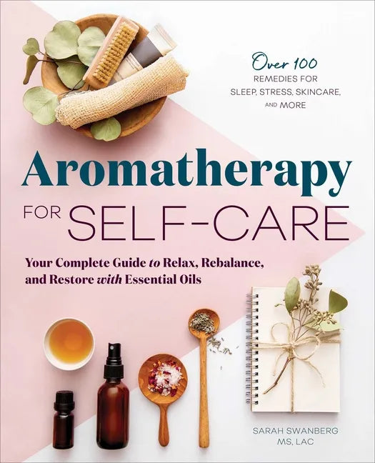 Aromatherapy for Self-Care: Your Complete Guide to Relax, Rebalance, and Restore with Essential Oils - Paperback