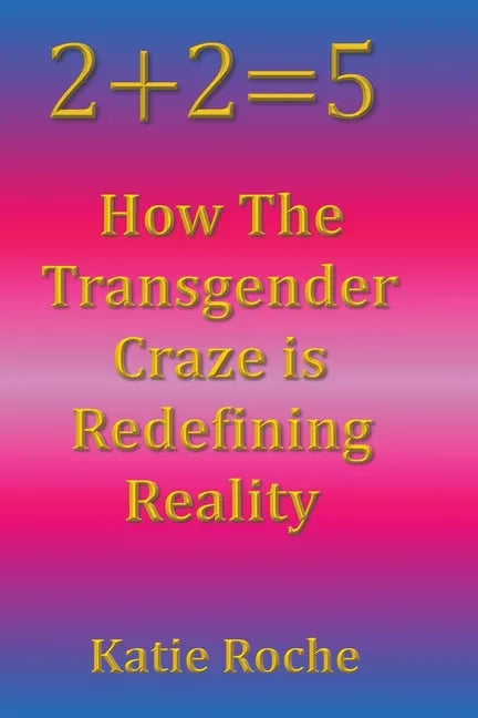 2+2=5: How the Transgender Craze is Redefining Reality - Paperback