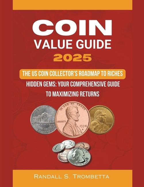 Coin Value Guide 2025: The US Coin Collector's Roadmap to Riches: Hidden Gems: Your Comprehensive Guide to Maximizing Returns - Paperback