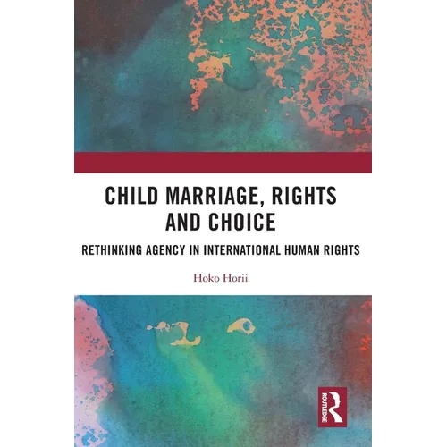 Child Marriage, Rights and Choice: Rethinking Agency in International Human Rights - Paperback