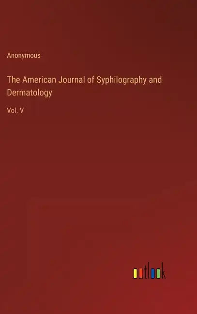The American Journal of Syphilography and Dermatology: Vol. V - Hardcover