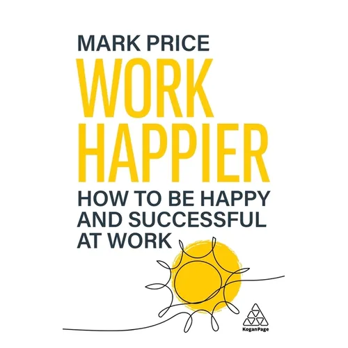 Work Happier: How to Be Happy and Successful at Work - Hardcover