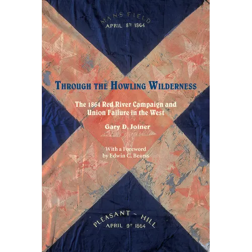 Through the Howling Wilderness: The 1864 Red River Campaign and Union Failure in the West - Paperback