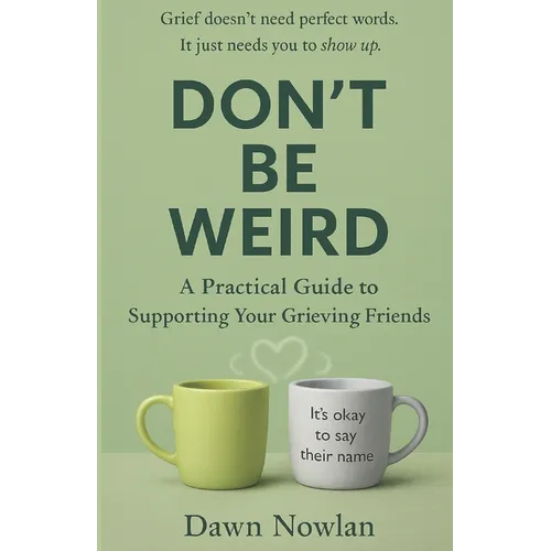 Don't Be Weird: A Practical Guide to Supporting Your Grieving Friends - Paperback