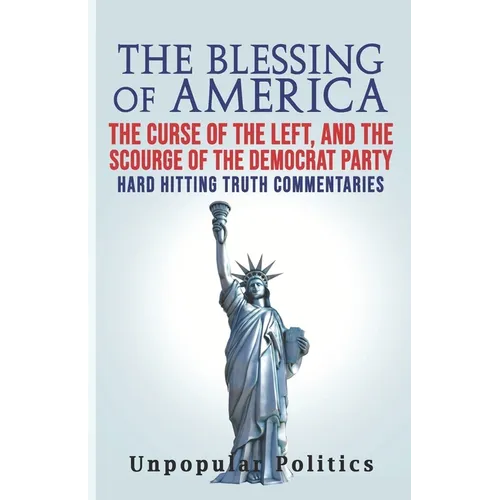 The Blessing Of America: The Curse Of The Left, And The Scourge Of The Democrat Party, Hard Hitting Truth Commentaries - Paperback