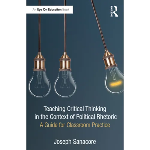 Teaching Critical Thinking in the Context of Political Rhetoric: A Guide for Classroom Practice - Paperback