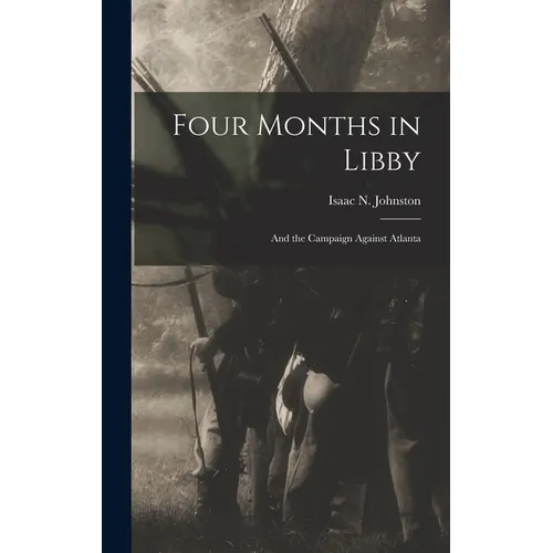 Four Months in Libby: And the Campaign Against Atlanta - Hardcover