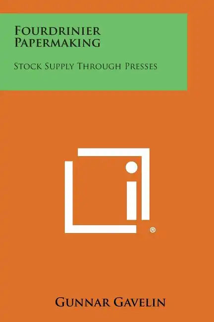 Fourdrinier Papermaking: Stock Supply Through Presses - Paperback