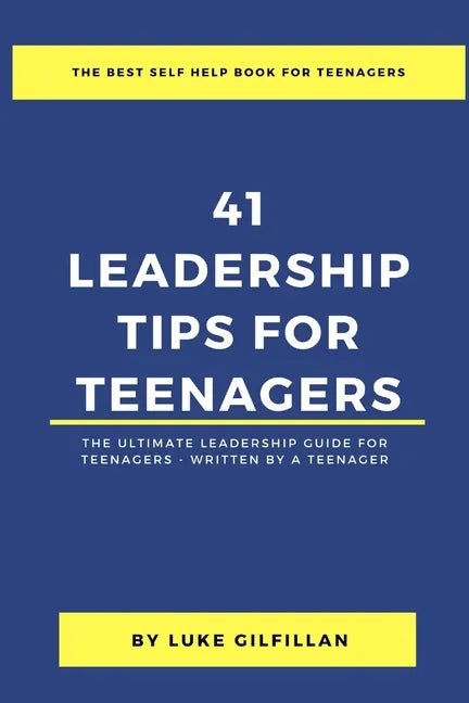 41 Leadership Tips for Teenagers: The Ultimate Leadership Guide for Teenagers - Written by a Teenager - Paperback