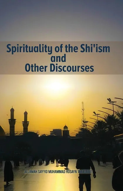 Spirituality of the Shi'ism and Other Discourses - Paperback