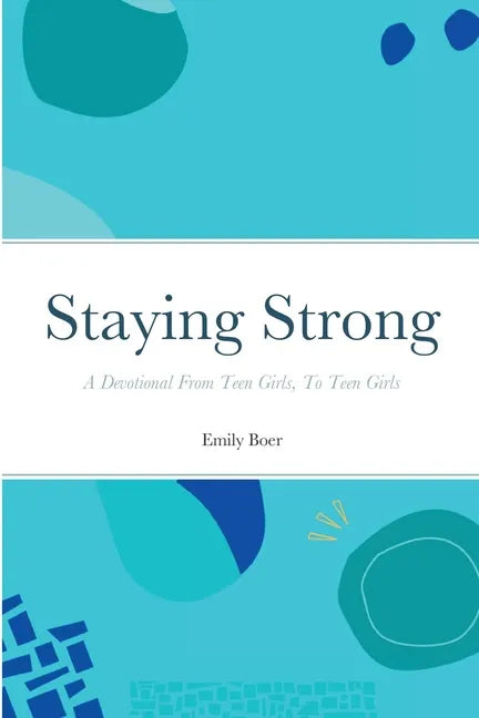 Staying Strong: A Devotional From Teen Girls, To Teen Girls - Paperback