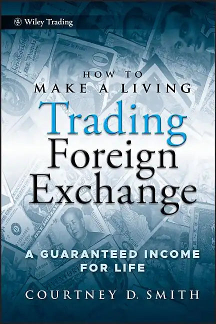 How to Make a Living Trading Foreign Exchange: A Guaranteed Income for Life - Hardcover