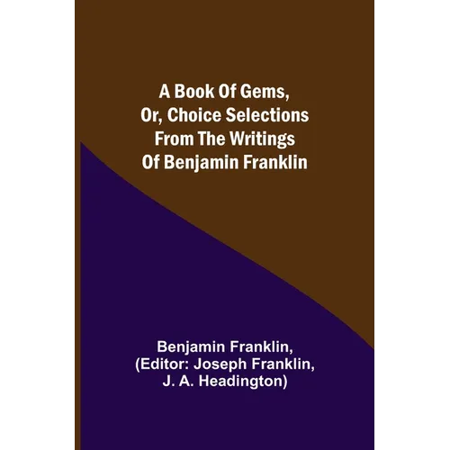 A Book of Gems, or, Choice selections from the writings of Benjamin Franklin - Paperback