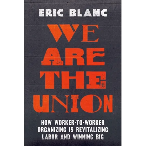 We Are the Union: How Worker-To-Worker Organizing Is Revitalizing Labor and Winning Big - Hardcover