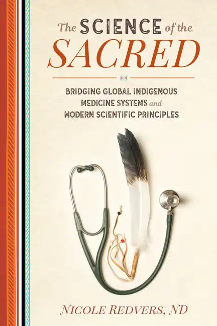 The Science of the Sacred: Bridging Global Indigenous Medicine Systems and Modern Scientific Principles - Paperback